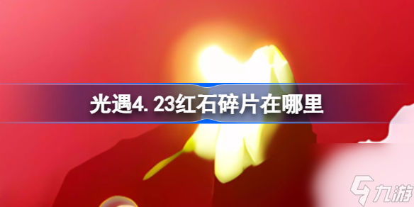 光遇4.23红石碎片在哪里 光遇4.23红石碎片位置攻略