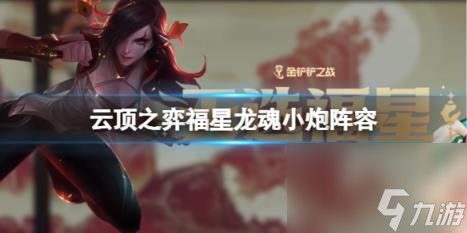 云顶之弈福星龙魂小炮阵容攻略推荐