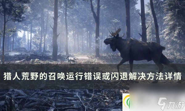 獵人荒野的召喚運行錯誤或閃退怎么辦 運行錯誤或閃退解決方法詳情