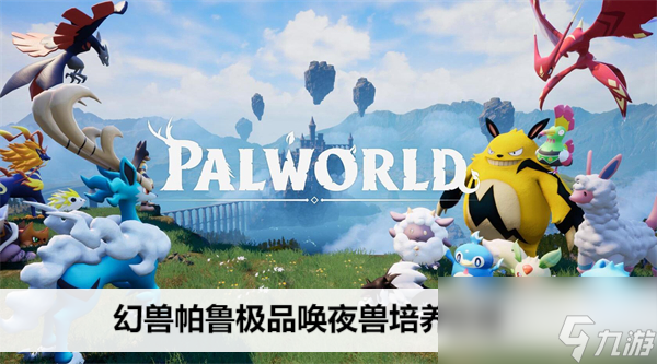幻兽帕鲁极品唤夜兽培养攻略