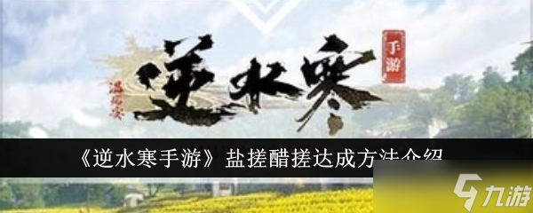 <a id='link_pop' class='keyword-tag' href='https://www.9game.cn/nishuihan1/'>逆水寒手游</a>盐搓醋搓怎么达成
