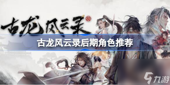 古龙风云录后期哪些角色最好