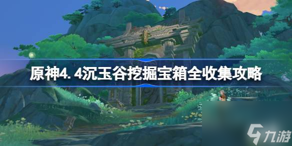 <a id='link_pop' class='keyword-tag' href='https://www.9game.cn/yuanshen/'>原神</a>4.4沉玉谷挖掘宝箱全收集攻略,原神4.4沉玉谷挖掘宝箱在哪