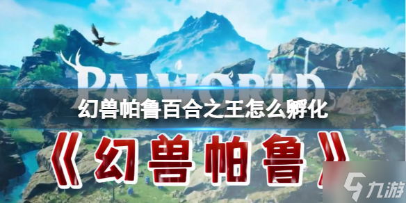 《幻兽帕鲁》百合之王怎么孵化？ 百合之王孵化繁殖公式分享