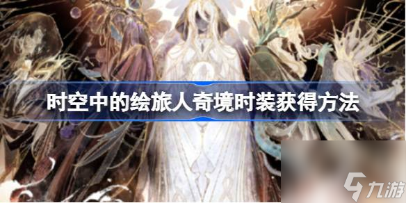 <a id='link_pop' class='keyword-tag' href='https://www.9game.cn/skzdhlr/'>时空中的绘旅人</a>奇境时装怎么获得,时空中的绘旅人奇境时装获得方法