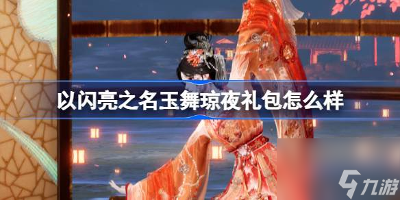 <a id='link_pop' class='keyword-tag' href='https://www.9game.cn/yslzm/'>以闪亮之名</a>玉舞琼夜礼包怎么样,以闪亮之名玉舞琼夜拍照礼包介绍