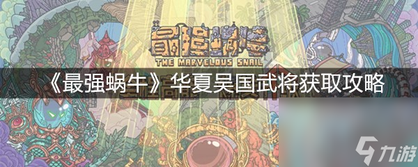 《最强蜗牛》华夏吴国武将获取攻略