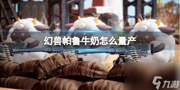 幻兽帕鲁牛奶量产方法介绍