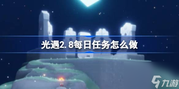 <a id='link_pop' class='keyword-tag' href='https://www.9game.cn/skygy/'>光遇</a>2.8每日任务怎么做,光遇2月8日每日任务做法攻略