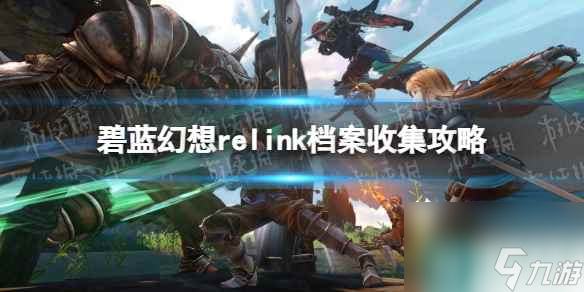 《<a id='link_pop' class='keyword-tag' href='https://www.9game.cn/blhx1/'>碧蓝幻想</a>Relink》档案收集攻略