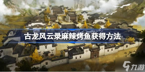 古龙风云录麻辣烤鱼怎么获得 古龙风云录麻辣烤鱼获得方法