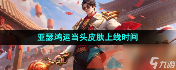 王者荣耀亚瑟鸿运当头新皮肤上线时间