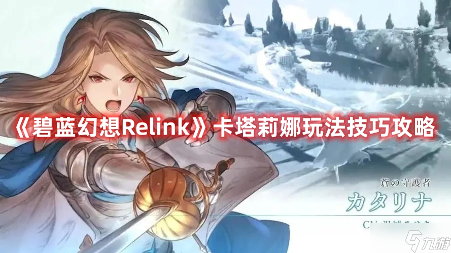 《碧藍(lán)幻想Relink》卡塔莉娜玩法技巧攻略