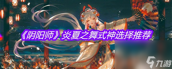 《陰陽師》炎夏之舞式神選擇推薦