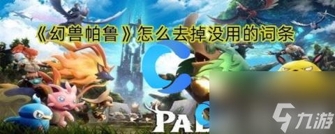 《幻兽帕鲁》怎么去掉没用的词条