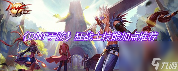 《DNF手游》狂战士技能加点推荐