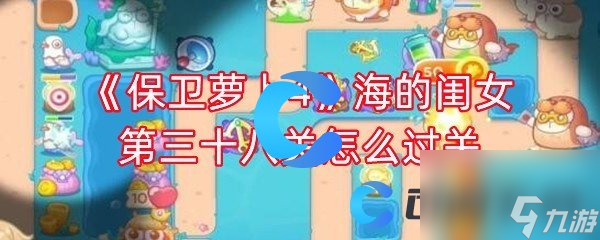 《保卫萝卜4》海的闺女第三十八关怎么过关