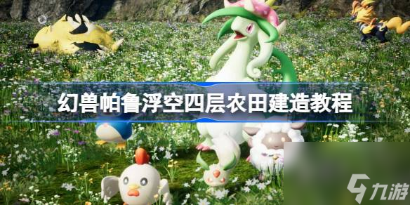 <a id='link_pop' class='keyword-tag' href='https://www.9game.cn/hspl/'>幻兽帕鲁</a>浮空四层农田怎么建,幻兽帕鲁浮空四层农田建造教程
