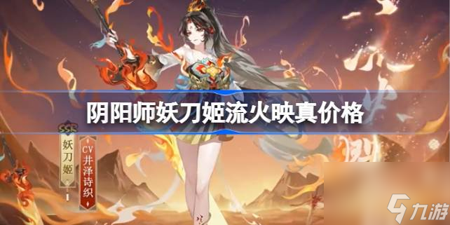 阴阳师妖刀姬流火映真多少钱,阴阳师妖刀姬流火映真价格