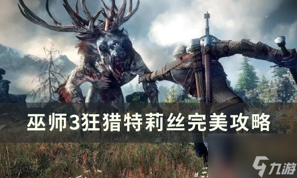 《巫師3狂獵》特莉絲怎么攻略 特莉絲完美攻略