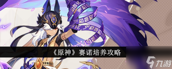 原神赛诺怎么培养 原神赛诺培养攻略