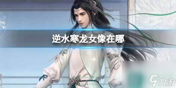 《逆水寒》龙女像位置介绍