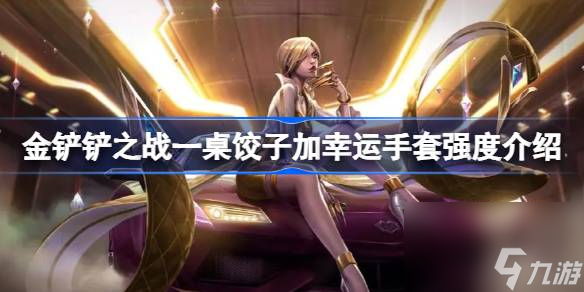 <a id='link_pop' class='keyword-tag' href='https://www.9game.cn/jcczz/'>金铲铲之战</a>一桌饺子加幸运手套强度介绍,金铲铲之战一桌饺子加幸运手套强度怎么样