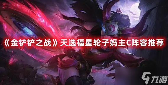 《金铲铲之战》天选福星轮子妈主C阵容推荐