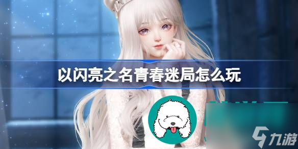 以闪亮之名青春迷局活动要怎么参与-以闪亮之名青春迷局活动的参与方法