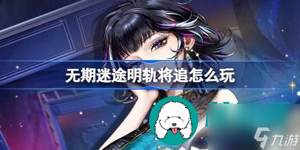 无期迷途明轨将追卡池有哪些角色-无期迷途明轨将追卡池的角色一览