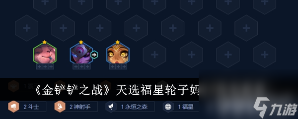 《<a id='link_pop' class='keyword-tag' href='https://www.9game.cn/jcczz/'>金铲铲之战</a>》天选福星轮子妈主C阵容如何搭配 天选福星轮子妈主C玩法分享