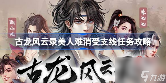 <a id='link_pop' class='keyword-tag' href='https://www.9game.cn/glfyl/'>古龙风云录</a>美人难消受支线怎么过,古龙风云录美人难消受支线任务攻略