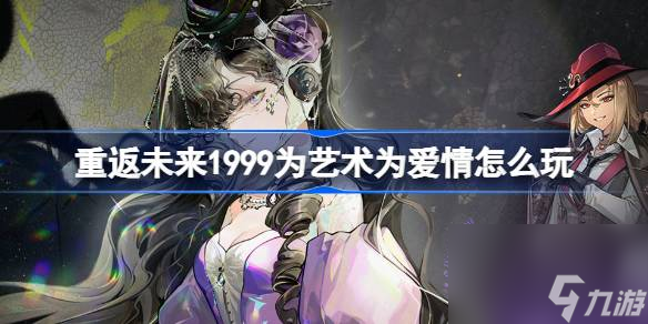 <a id='link_pop' class='keyword-tag' href='https://www.9game.cn/zfwl1999/'>重返未来1999</a>为艺术为爱情怎么玩,重返未来伊索尔德up活动介绍