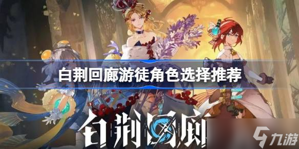 白荆回廊游徒角色怎么选-白荆回廊游徒角色选择推荐