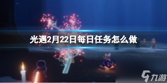 《光遇》2月22日每日任务怎么做 2.22每日任务攻略2024