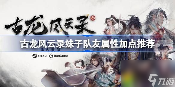 古龙风云录妹子队友属性怎么加点-古龙风云录妹子队友加点推荐