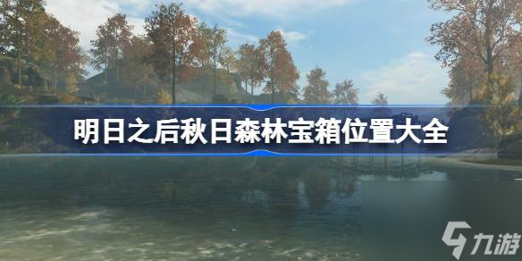 <a id='link_pop' class='keyword-tag' href='https://www.9game.cn/dhsurvive/'>明日之后</a>秋日森林宝箱怎么收集,明日之后秋日森林宝箱位置大全