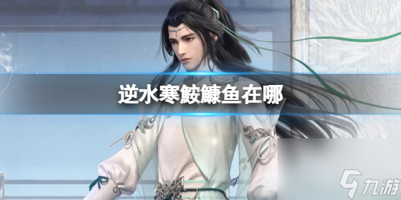 《逆水寒》?c?K鱼位置介绍