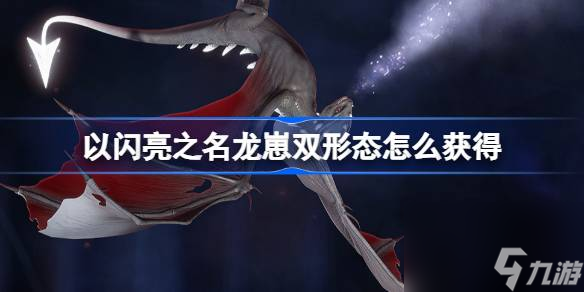 <a id='link_pop' class='keyword-tag' href='https://www.9game.cn/yslzm/'>以闪亮之名</a>龙崽双形态怎么获得,以闪亮之名夜渊为伴双形态介绍