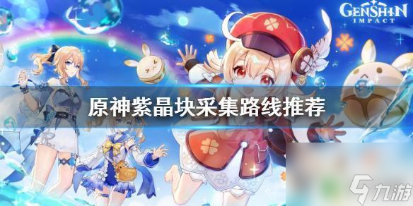 紫水晶在哪里可以挖到原神 《原神》紫晶块采集攻略及路线推荐