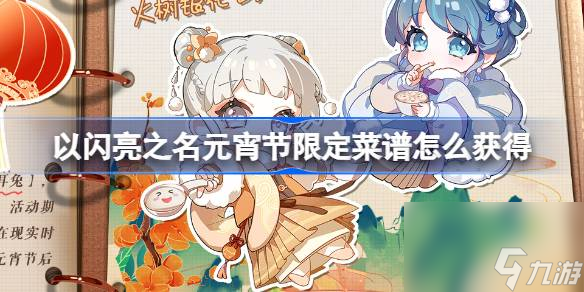 <a id='link_pop' class='keyword-tag' href='https://www.9game.cn/yslzm/'>以闪亮之名</a>元宵节限定菜谱怎么获得,以闪亮之名吉灯高照活动介绍