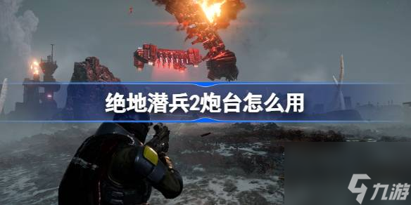 绝地潜兵2炮台怎么用,地狱潜者2炮台使用方法