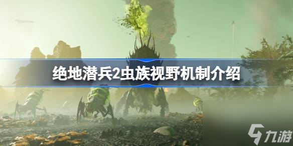 絕地潛兵2蟲族視野機制介紹,地獄潛者2蟲族任務如何滲透