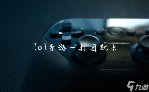 lol手游一打团就卡