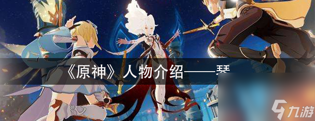 《原神》人物介绍—琴