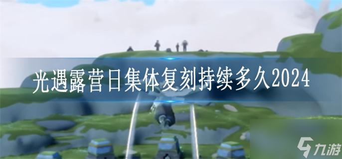 光遇露营日集体复刻持续多久2024