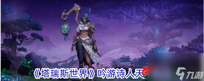 塔瑞斯世界吟游诗人天赋怎么加点-塔瑞斯世界吟游诗人天赋加点攻略