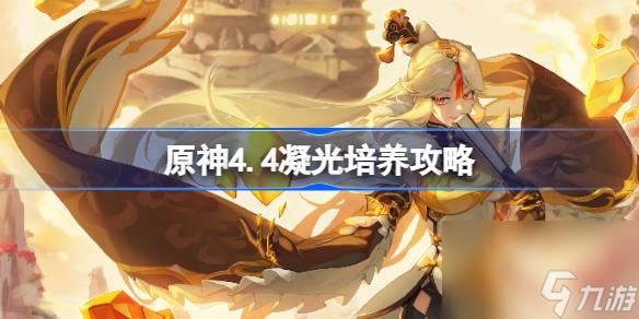 <a id='link_pop' class='keyword-tag' href='https://www.9game.cn/yuanshen/'>原神</a>4.4凝光培养材料采集指南,原神4.4凝光培养攻略