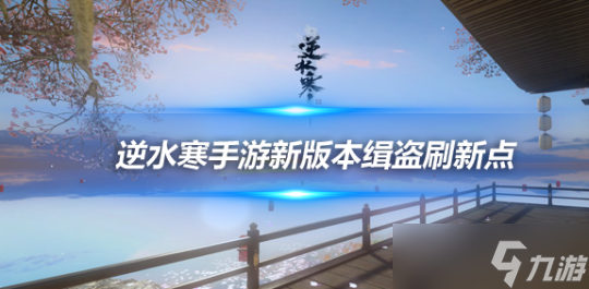 <a id='link_pop' class='keyword-tag' href='https://www.9game.cn/nishuihan1/'>逆水寒手游</a>1.2.4版本缉盗攻略 7、8阶缉盗刷新点坐标一览