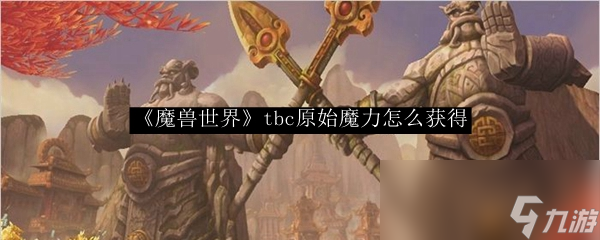 《魔獸世界》tbc原始魔力怎么獲得